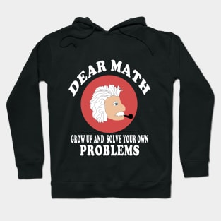 dear math grow up and solve your own problems Hoodie